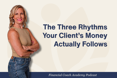 three rhythms of a client's money - financial coach academy podcast